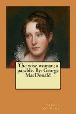 The wise woman; a parable. By: George MacDonald