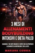 3 MESI Di ALLENAMENTI BODYBUILDING INTENSIVI E DIETA PALEO: RAGGIUNGI IL TUO CORPO MIGLIORE DI SEMPRE CON UN APPROPRIATO ALLENAMENTO DA BODYBUILDING E