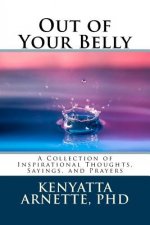 Out of Your Belly: A Collection of Inspirational Thoughts, Sayings, and Prayers