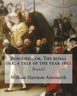 Boscobel, or, The royal oak, a tale of the year 1651. By: William Harrison Ainsworth (illustrated): Novel