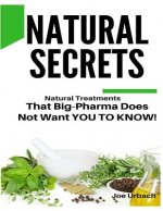 Natural Secrets: What Big-Pharma Does NOT WANT YOU TO KNOW!