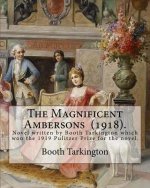 The Magnificent Ambersons (1918). By: Booth Tarkington: The Magnificent Ambersons is a 1918 novel written by Booth Tarkington which won the 1919 Pulit