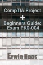 CompTIA Project+ Beginners Guide: Exam PK0-004