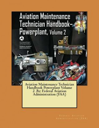 Aviation Maintenance Technician Handbook Powerplant Volume 2 .By: Federal Aviation Administration (FAA)