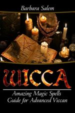 Wicca: Amazing Magic Spells Guide For Advanced Wiccan