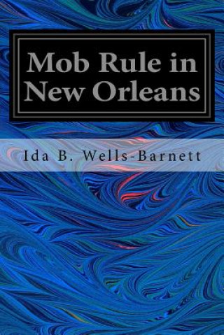 Mob Rule in New Orleans: Robert Charles and His Fight to Death, the Story of his Life, Burning Human Beings Alive, Other Lynching Statistics