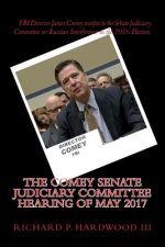 The COMEY Senate Judiciary Committee Hearing of May 2017: Testimony on Russian interference in 2016 Presidential Election