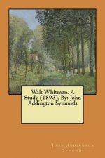 Walt Whitman. A Study (1893). By: John Addington Symonds
