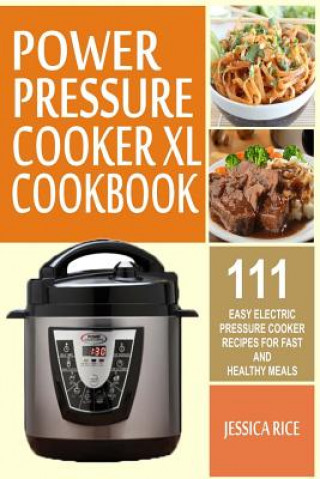 Power Pressure Cooker XL Cookbook: 111 Easy Electric Pressure Cooker Recipes For Fast And Healthy Meals