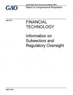 Financial technology, information on subsectors and regulatory oversight: report to congressional requesters