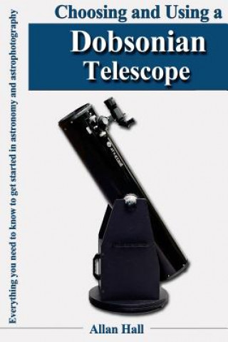 Choosing and Using a Dobsonian Telescope: Everything you need to know to get started in astronomy and astrophotography