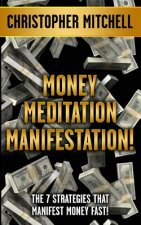 Money Meditation Manifestation!: The 7 Strategies That Manifest Money Fast!