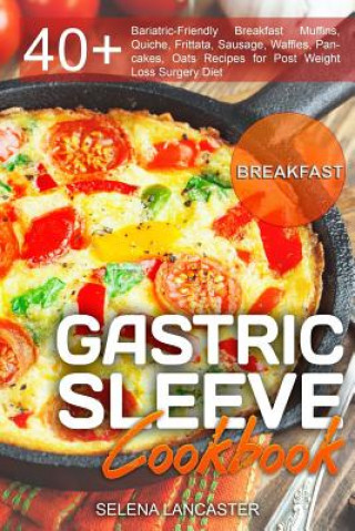 Gastric Sleeve Cookbook: BREAKFAST - 40+ Easy and skinny low-carb, low-sugar, low-fat, high-protein Breakfast Muffins, Quiche, Frittata, Sausag (