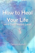 How to Heal Your Life on a Deep Heart Level