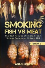 Smoking Fish vs Meat: The Best Recipes Of Smoked Food, Unique Recipes for Unique BBQ (Book 2)