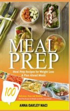 Meal Prep: 100 Delicious, Easy, and Healthy Meal Prep Recipes for Weight Loss & Plan Ahead Meals (Meal Planning, Batch Cooking, C