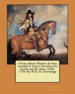 A beau sabreur Maurice de Saxe, marshal of France: his loves, his laurels, and his times, 1696-1750. By: W. R. H. Trowbridge