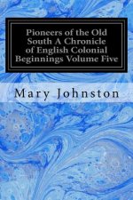 Pioneers of the Old South A Chronicle of English Colonial Beginnings Volume Five: in the Chronicles of America Series