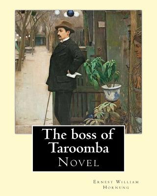 The boss of Taroomba. By: Ernest William Hornung: Novel
