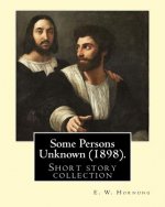 Some Persons Unknown (1898). By: E. W. Hornung: Short story collection