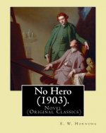No Hero (1903). By: E. W. Hornung: Novel (Original Classics)