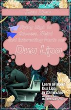 Dua Lipa: Flying High to Success, Weird and Interesting Facts on DUA LIPA!