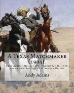 A Texas Matchmaker (1904). By: Andy Adams, illustrated By: E. Boyd Smith (1860-1943): Andy Adams (May 3, 1859 - September 26, 1935) was an American w