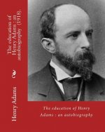The education of Henry Adams: an autobiography (1918). By: Henry Adams and By: Henry Cabot Lodge: Henry Cabot Lodge (May 12, 1850 - November 9, 1924