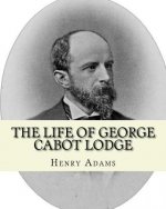 The life of George Cabot Lodge By: Henry Adams: George Cabot 
