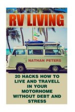 RV Living: 20 Hacks How to Live And Travell In Your Motorhome Without Debt and Stress: (Debt and Stress Free, Full Time Motorhome