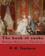 The book of snobs By: W. M. Thackeray: Novel By: William Makepeace Thackeray (18 July 1811 - 24 December 1863) was an English novelist of th