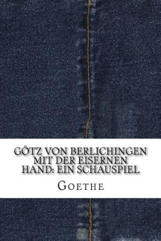 Gotz Von Berlichingen Mit Der Eisernen Hand: Ein Schauspiel