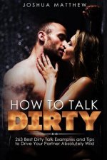 How to Talk Dirty: 263 Best Dirty Talk Examples and Tips to Drive Your Partner Absolutely Wild