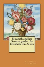 Elizabeth and her German garden. By: Elizabeth von Arnim