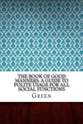 The Book of Good Manners; A Guide to Polite Usage for All Social Functions