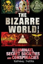 The Bizarre World: Part Three: Illuminati, Secret Societies and Conspiracies