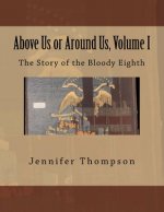 Above Us or Around Us, Volume I: The Story of the Bloody Eighth
