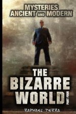 The Bizarre World: Part Four: Mysteries: Ancient and Modern