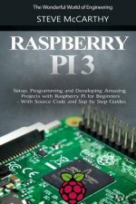 Raspberry Pi 3: Setup, Programming and Developing Amazing Projects with Raspberry Pi for Beginners - With Source Code and Step by Step