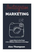 Instagram Marketing: Learn How To Go From 0 To 1 Million Followers in 60 Days