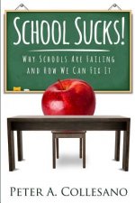 School Sucks!: Why Schools Are Failing and How We Can Fix It