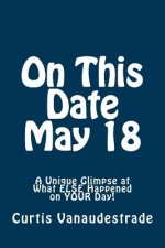On This Date May 18: A Unique Glimpse at What ELSE Happened on YOUR Day!