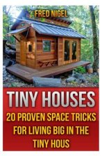 Tiny Houses: 20 Proven Space Tricks for Living Big in The Tiny House