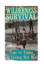 Wilderness Survival: Traps for Finding and Catching Wild Meat: (Survival Guide, Survival Gear)
