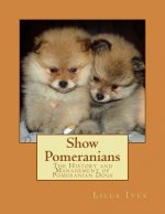 Show Pomeranians: The History and Management of Pomeranian Dogs
