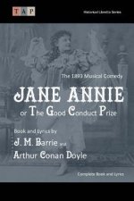 Jane Annie or, The Good Conduct Prize: The 1893 Musical Comedy: Complete Book and Lyrics