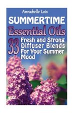 Summertime Essential Oils: 33 Fresh and Strong Diffuser Blends For Your Summer Mood: (Young Living Essential Oils Guide, Essential Oils Book, Ess