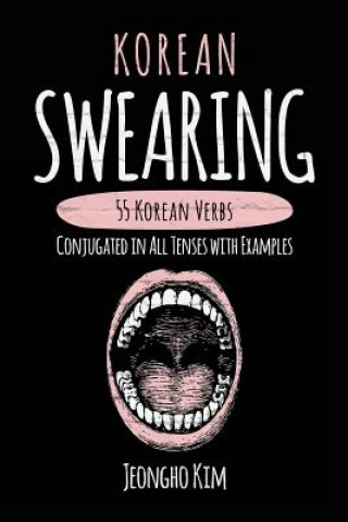 Korean Swearing: 55 Korean Verbs Conjugated in All Tenses with Examples