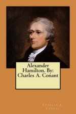 Alexander Hamilton. By: Charles A. Conant