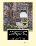 The white doe of Rylstone: or, The fate of the Nortons. A poem (1815). By: William Wordsworth: The White Doe of Rylstone; or, The Fate of the Nor